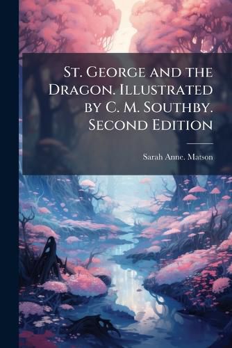 Cover image for St. George and the Dragon. Illustrated by C. M. Southby. Second Edition