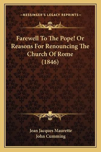 Farewell to the Pope! or Reasons for Renouncing the Church of Rome (1846)