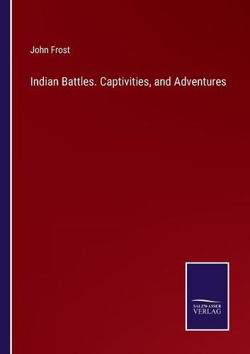Cover image for Indian Battles. Captivities, and Adventures