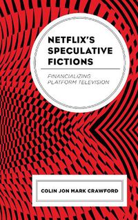 Cover image for Netflix's Speculative Fictions: Financializing Platform Television