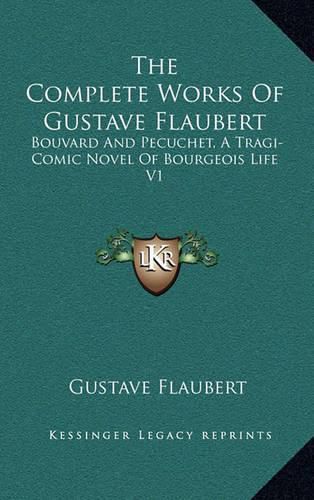 Cover image for The Complete Works of Gustave Flaubert: Bouvard and Pecuchet, a Tragi-Comic Novel of Bourgeois Life V1