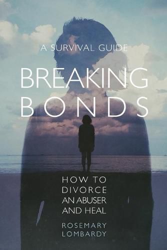 Cover image for Breaking Bonds: How to Divorce an Abuser and Heal-A Survival Guide