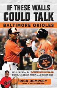 Cover image for If These Walls Could Talk: Baltimore Orioles: Stories from the Baltimore Orioles Sideline, Locker Room, and Press Box