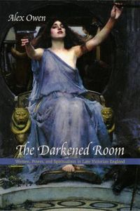 Cover image for The Darkened Room: Women, Power, and Spiritualism in Late Victorian England