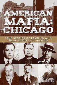 Cover image for American Mafia: Chicago: True Stories Of Families Who Made Windy City History