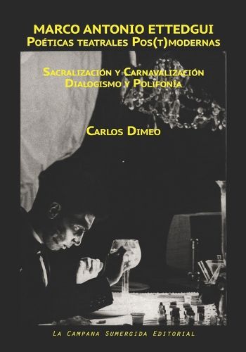 Cover image for Marco Antonio Ettedgui Poeticas Teatrales Pos(t)Modernas: (Sacralizacion y Carnavalizacion / Dialogismo y Polifonia)