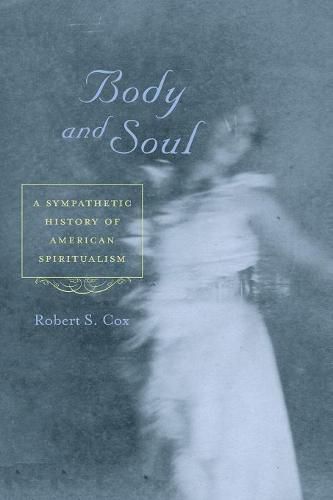 Cover image for Body and Soul: A Sympathetic History of American Spiritualism