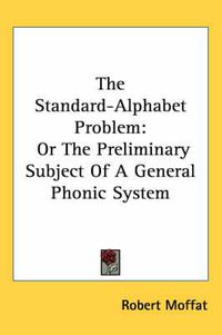 Cover image for The Standard-Alphabet Problem: Or the Preliminary Subject of a General Phonic System