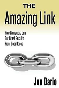 Cover image for The Amazing Link: How Managers Can Get Great Results From Good Ideas