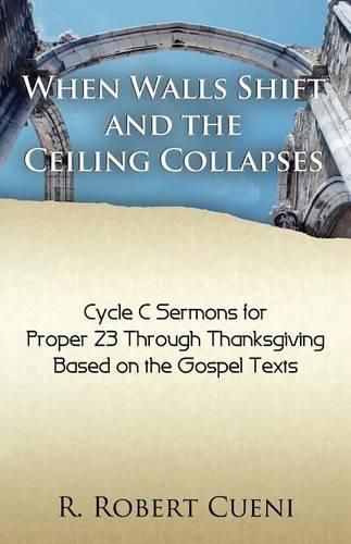 Cover image for When Walls Shift and the Ceiling Collapses: Gospel Sermons for Proper 23 Through Thanksgiving, Cycle C