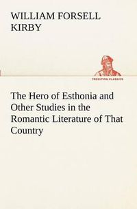 Cover image for The Hero of Esthonia and Other Studies in the Romantic Literature of That Country