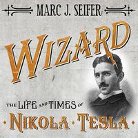 Cover image for Wizard: The Life and Times of Nikola Tesla: Biography of a Genius