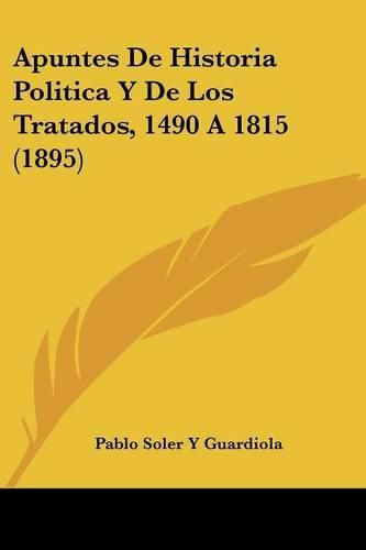 Cover image for Apuntes de Historia Politica y de Los Tratados, 1490 a 1815 (1895)