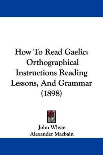 Cover image for How to Read Gaelic: Orthographical Instructions Reading Lessons, and Grammar (1898)