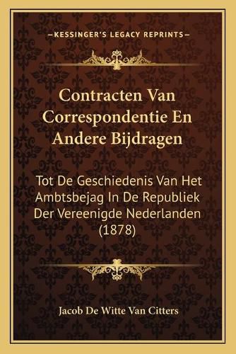 Cover image for Contracten Van Correspondentie En Andere Bijdragen: Tot de Geschiedenis Van Het Ambtsbejag in de Republiek Der Vereenigde Nederlanden (1878)