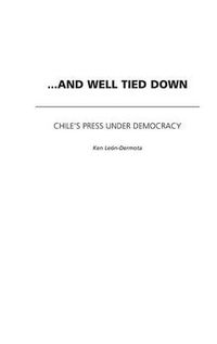 Cover image for ...And Well Tied Down: Chile's Press Under Democracy