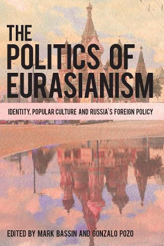 Cover image for The Politics of Eurasianism: Identity, Popular Culture and Russia's Foreign Policy