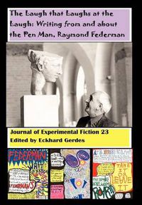 Cover image for The Laugh That Laughs at the Laugh: Writing from and about the Pen Man, Raymond Federman: Journal of Experimental Fiction 23