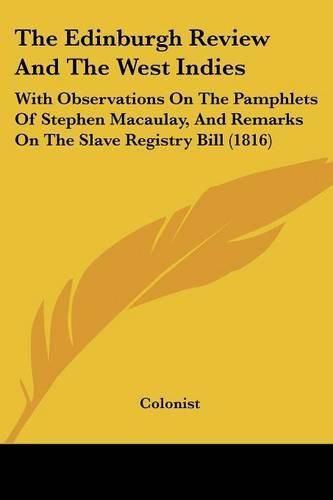 Cover image for The Edinburgh Review and the West Indies: With Observations on the Pamphlets of Stephen Macaulay, and Remarks on the Slave Registry Bill (1816)