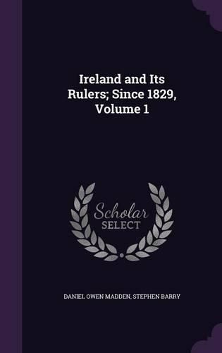 Cover image for Ireland and Its Rulers; Since 1829, Volume 1