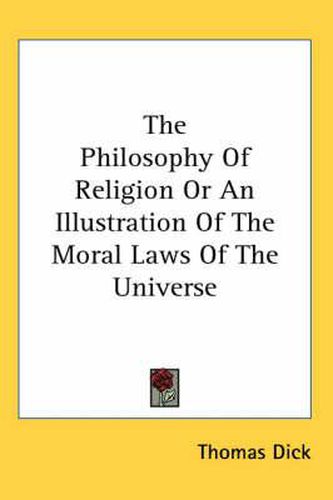 Cover image for The Philosophy Of Religion Or An Illustration Of The Moral Laws Of The Universe