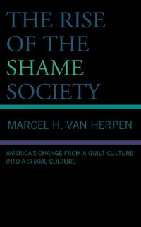 Cover image for The Rise of the Shame Society: America's Change from a Guilt Culture into a Shame Culture