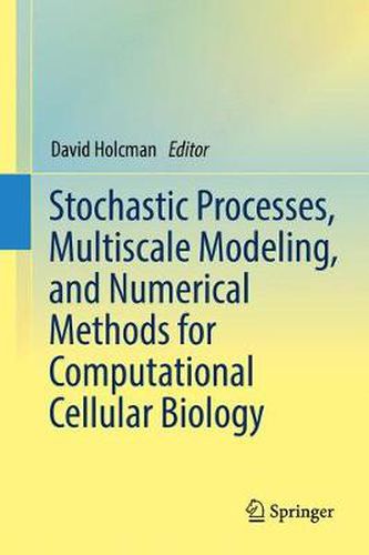 Cover image for Stochastic Processes, Multiscale Modeling, and Numerical Methods for Computational Cellular Biology
