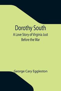 Cover image for Dorothy South A Love Story of Virginia Just Before the War