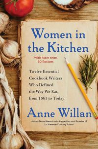 Cover image for Women in the Kitchen: Twelve Essential Cookbook Writers Who Defined the Way We Eat, from 1661 to Today