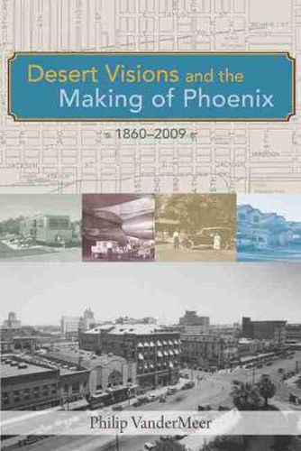 Cover image for Desert Visions and the Making of Phoenix, 1860-2009