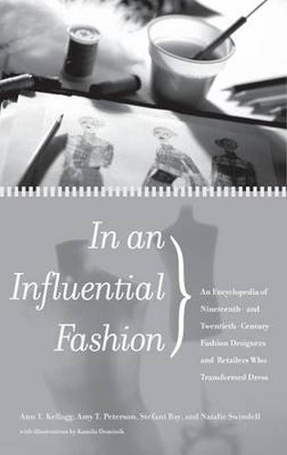 In an Influential Fashion: An Encyclopedia of Nineteenth- and Twentieth-Century Fashion Designers and Retailers Who Transformed Dress