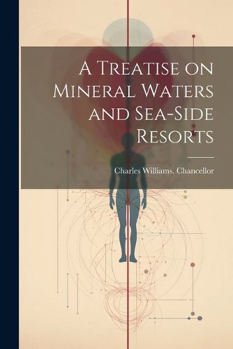 Cover image for A Treatise on Mineral Waters and Sea-side Resorts