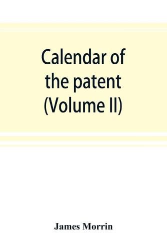 Cover image for Calendar of the patent and close rolls of chancery in Ireland, From the 18th to the 45th of Queen Elizabeth (Volume II)