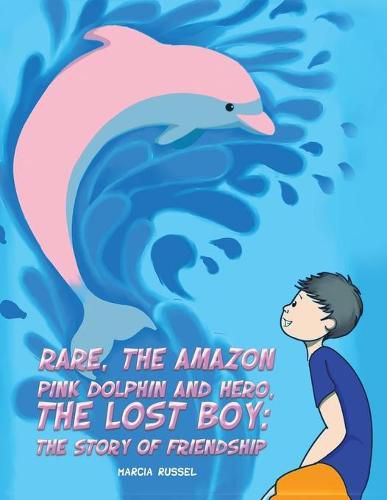 Cover image for Rare, the Amazon Pink Dolphin and Hero, the Lost Boy: The Story of Friendship