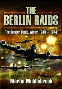 Cover image for The Berlin Raids: The Bomber Battle, Winter 1943 1944