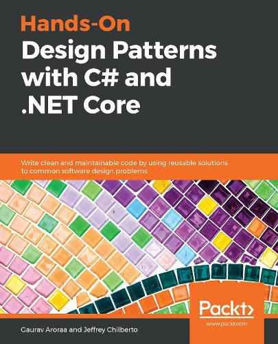 Cover image for Hands-On Design Patterns with C# and .NET Core: Write clean and maintainable code by using reusable solutions to common software design problems