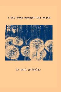 Cover image for i lay down amongst the weeds: these are our flowers