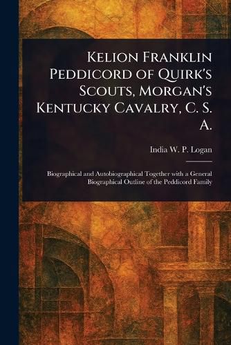 Cover image for Kelion Franklin Peddicord of Quirk's Scouts, Morgan's Kentucky Cavalry, C. S. A.