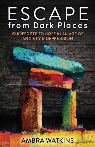 Cover image for Escape from Dark Places: Guideposts to Hope in an Age of Anxiety & Depression
