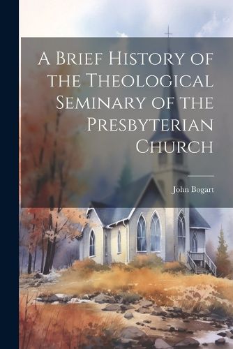 Cover image for A Brief History of the Theological Seminary of the Presbyterian Church