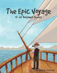 Cover image for The Epic Voyage Of Sir Benjamin Sweet