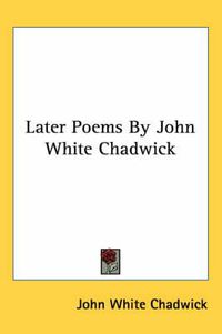 Cover image for Later Poems by John White Chadwick