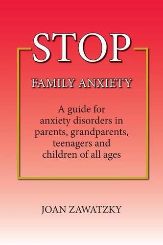 Cover image for STOP Family Anxiety: A guide for anxiety disorders in parents, grandparents, teenagers and children of all ages