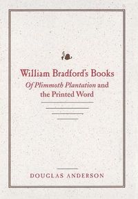 Cover image for William Bradford's Books: Of Plimmoth Plantation  and the Printed Word