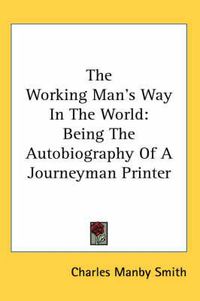 Cover image for The Working Man's Way in the World: Being the Autobiography of a Journeyman Printer