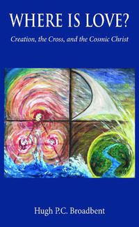 Cover image for Where is Love?: Creation, the Cross and the Cosmic Christ