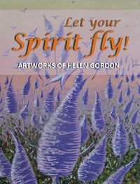 Cover image for Let your spirit fly!: Artworks of Helen Gordon