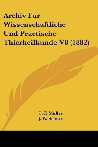 Archiv Fur Wissenschaftliche Und Practische Thierheilkunde V8 (1882)