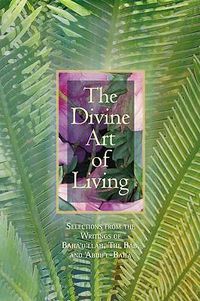Cover image for The Divine Art of Living: Selections from the Writings of Baha'u'llah, the Bab, and 'Abdu'l-Baha