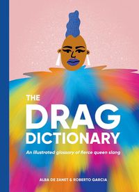 Cover image for The Drag Dictionary: An Illustrated Glossary of Fierce Queen Slang